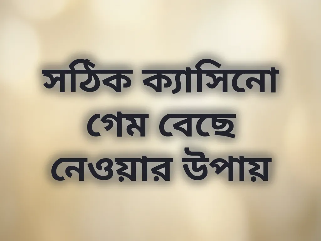 সঠিক ক্যাসিনো গেম বেছে নেওয়ার উপায়