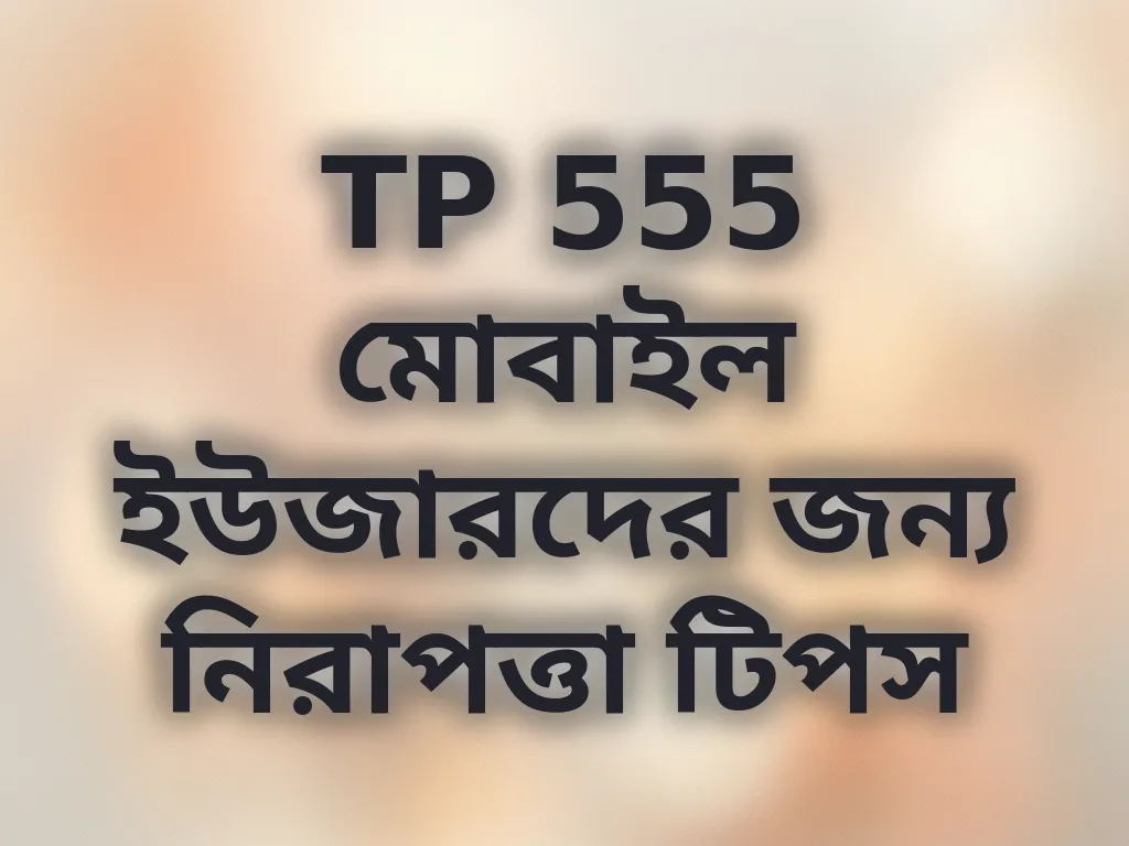 TP 555 মোবাইল ইউজারদের জন্য নিরাপত্তা টিপস